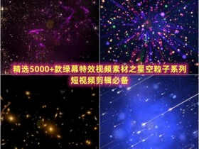 精选5000+款绿幕特效视频素材之星空粒子系列，短视频剪辑必备